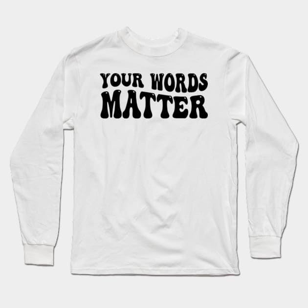 Your Words Matter Long Sleeve T-Shirt by style flourish